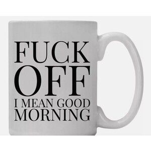 F*** Off I Mean Good Morning - Funny Coffee 11oz Cup Sarcastic Gift
